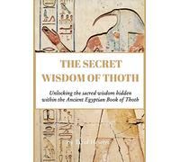 The Secret Wisdom of Thoth: Unlocking the sacred wisdom of the Book of Thoth