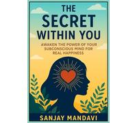 The Secret Within You: Awaken the Power of Your Subconscious Mind for Real Happiness (Self Help Books By Sanjay Mandavi)