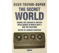 The Secret World: Behind the Curtain of British Intelligence in World War II and the Cold War