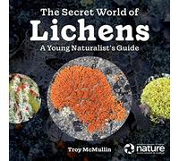 The Secret World of Lichens: A Young Naturalist's Guide
