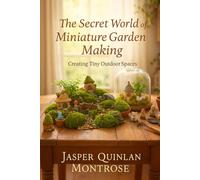 The Secret World of Miniature Garden Making: Creating Tiny Outdoor Spaces