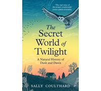 The Secret World of Twilight : A Natural History of Dusk and Dawn