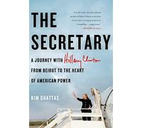 The Secretary: A Journey With Hillary Clinton from Beirut to the Heart of American Power