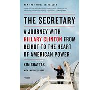 The Secretary: A Journey with Hillary Clinton from Beirut to the Heart of American Power