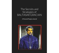 The Secrets and Strategies of BALTASAR GRACIAN: A Personal Progress Journal