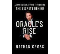The Secrets Behind Oracle’s Rise: How Larry Ellison Built a Billion-Dollar Tech Empire: How a College Dropout Disrupted Silicon Valley and Built Oracle