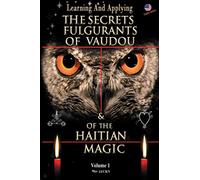 THE SECRETS FULGURANTS OF VAUDOU & OF THE HAITIAN MAGIC: Learning and Applying the secrets of vaudou (Les secrets du vaudou)