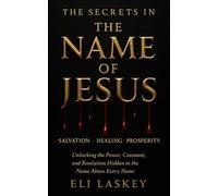 The Secrets In The Name Of Jesus: Unlocking The Power, Covenant, And Revelation In His Name