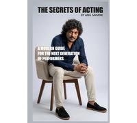 THE SECRETS OF ACTING BY ANIL SAHANE: A MODERN GUIDE FOR THE NEXT GENERATION OF PERFORMERS