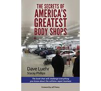 The Secrets of America's Greatest Body Shops: The book that will challenge everything you know about the collision repair business