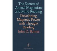 The Secrets of Animal Magnetism and Mind Reading: Developing Magnetic Power with Thought Reading