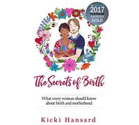 The Secrets of Birth: What every woman should know about birth and motherhood