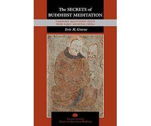 The Secrets of Buddhist Meditation: Visionary Meditation Texts from Early Medieval China: 18 (Kuroda Classics in East Asian Buddhism)