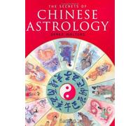 The Secrets of Chinese Astrology: How to Interpret the Signs and Cast Your Own Horoscope