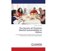 The Secrets of Christian Marital Sustainability in Ghana: A Comparative Study of Premarital Counseling and Its Influence on Family Life Among Couples