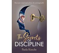 The Secrets of Discipline: Reset your mind and achieve the unimaginable