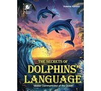 The Secrets of Dolphins’ Language Mystery For Curious Kids: Master Communicator of the Ocean (Science for Kids)