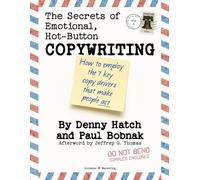 The Secrets of Emotional, Hot-Button Copywriting: How to Employ the 7 Key Copy Drivers that Make People Act