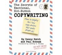 The Secrets of Emotional, Hot-Button Copywriting: How to Employ the 7 Key Copy Drivers that Make People Act