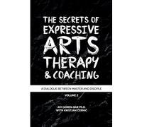 The Secrets of Expressive Arts Therapy & Coaching: A Dialogue Between Master and Disciple (Volume 2)