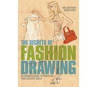 The Secrets of Fashion Drawing: An Insiders Guide to Perfecting Your Creative Skills