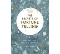 The Secrets of Fortune Telling : A Beginner's Guide to the Art of Divination