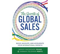 The Secrets of Global Sales: Build, Navigate, and Accelerate Your International Growth