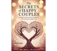 The Secrets of Happy Couples: Turning Conflict Into a Catalyst for Lifelong Connection