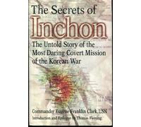 The Secrets of Inchon: The Untold Story of the Most Daring Covert Mission of the Korean War
