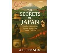 The Secrets of Japan: Unveiling Hidden Gems, Cultural Wonders, and Timeless Traditions