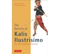 The Secrets of Kalis Ilustrisimo (Tuttle Martial Arts): The Filipino Fighting Art Explained