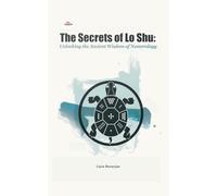The Secrets of Lo Shu Unlocking the Ancient Wisdom of Numerology