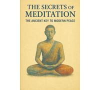 The Secrets of Meditation: The ancient key to modern peace.: 4 (Dreams, Ctrystals, and Chakras)