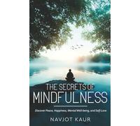 The Secrets of Mindfulness - Discover Peace, Happiness, Mental Well-being, and Self-Love