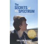 The Secrets of My Spectrum (Autism books by Callum Knight)