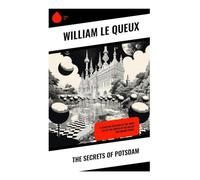 The Secrets of Potsdam: A Startling Exposure of the Inner Life of the Courts of the Kaiser and Crown-Prince