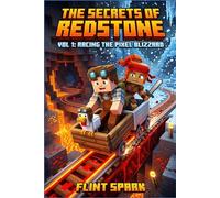 The secrets of Redstone: Vol 1 : Racing the Pixel Blizzard. An Unofficial 8-Bit Minecraft Adventure Book for Kids 8-12