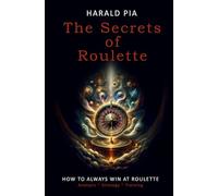 The Secrets of Roulette: How to Always Win at Roulette (Analysis - Strategy - Training)
