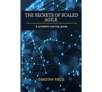 The Secrets of Scaled Agile: A problem solving guide