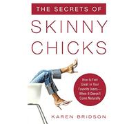 The Secrets of Skinny Chicks: How to Feel Great In Your Favorite Jeans -- When It Doesn't Come Naturally (DIETING)