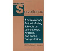 The Secrets of Surveillance: A Professional's Guide to Tailing Subjects by Vehicle, Foot, Airplane and Public Transportation