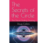 The Secrets of the Circle: The Never Ending Journey (The Geometry of Our Existence)