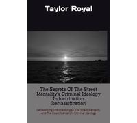 The Secrets Of The Street Mentality's Criminal Ideology Indoctrination Declassification: Declassifying The Street Nigga, The Street Mentality, And The Street Mentality's Criminal Ideology