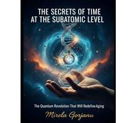 The Secrets of Time at the Subatomic Level: The Quantum Revolution That Will Redefine Aging: 9 (Mysteries & Grand Questions)