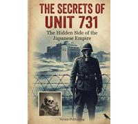 The Secrets Of Unit 731: The Hidden Side of the Japanese Empire