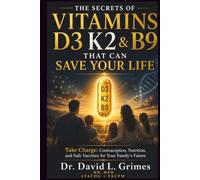 THE SECRETS OF VITAMINS D3, K2 & B9: Take Charge: Contraception, Nutrition, and Safe Vaccines for Your Family’s Future (The Secrets of Vitamins D3 & K2 That Can Save Your Life)
