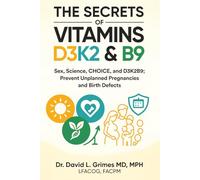 THE SECRETS OF VITAMINS D3, K2 & B9 THAT CAN SAVE YOUR LIFE: Sex, Science, CHOICE, and D3K2B9; Prevent Unplanned Pregnancies and Birth Defects (The Secrets of Vitamins D3 & K2 That Can Save Your Life)