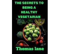 THE SECRETS TO BEING A HEALTHY VEGETARIAN: Discover The Secrets on how to be a healthy vegetarian: benefits, risks, tips, weight loss, recipes and meal plans.