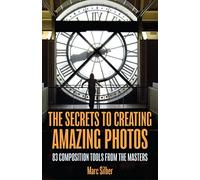The Secrets to Amazing Photo Composition: 83 Composition Tools from the Masters (Photography Book)