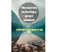 The secrets to having a great mindset: tips on how to take control of your mind